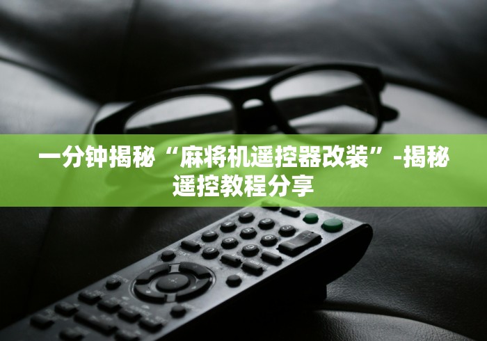一分钟揭秘“麻将机遥控器改装”-揭秘遥控教程分享