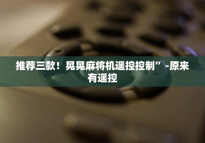 辅助最新信息“万能手机遥控麻将机(可以装程序控制)- 众拼网 辅助最新信息“万能手机遥控麻将机(可以装程序控制)- 众拼网