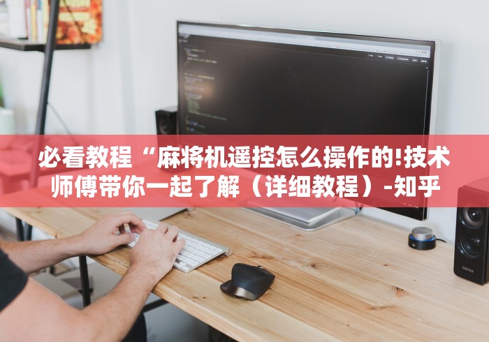 教教大家“普通麻将机遥控器手机版智能检测器”2025开挂教程步骤 教教大家“普通麻将机遥控器手机版智能检测器”2025开挂教程步骤