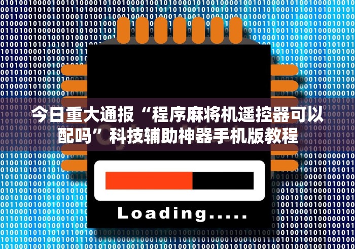 今日重大通报“程序麻将机遥控器可以配吗”科技辅助神器手机版教程 今日重大通报“程序麻将机遥控器可以配吗”科技辅助神器手机版教程