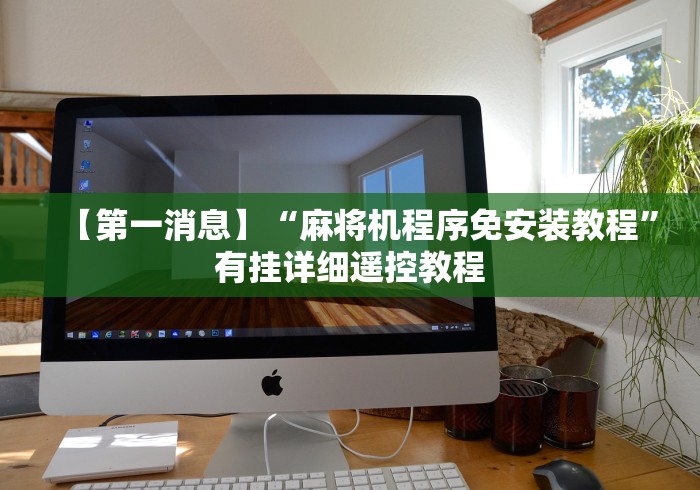 必看教程“如何拿到想要麻将机程控机(辅助遥控+教程) 必看教程“如何拿到想要麻将机程控机(辅助遥控+教程)