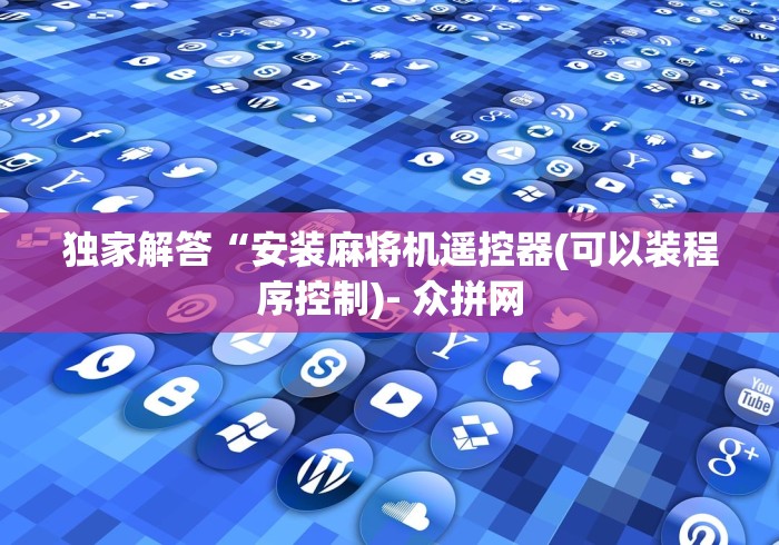 独家解答“安装麻将机遥控器(可以装程序控制)- 众拼网