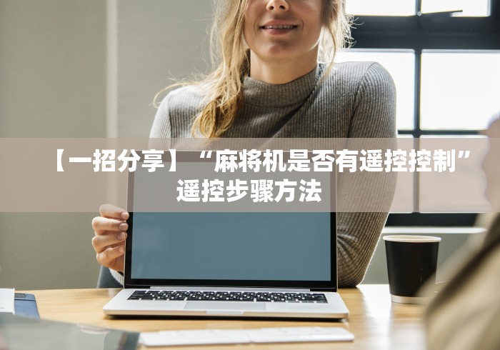 【一招分享】“麻将机是否有遥控控制”遥控步骤方法 【一招分享】“麻将机是否有遥控控制”遥控步骤方法