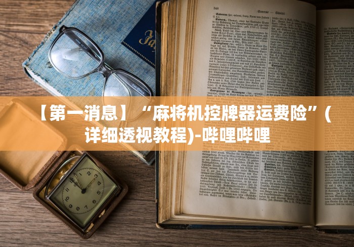 【第一消息】“麻将机控牌器运费险”(详细透视教程)-哔哩哔哩