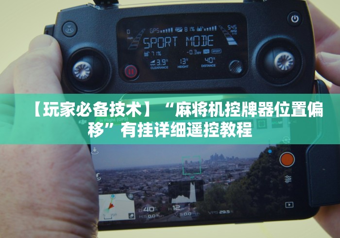 【玩家必备技术】“麻将机控牌器位置偏移”有挂详细遥控教程 【玩家必备技术】“麻将机控牌器位置偏移”有挂详细遥控教程