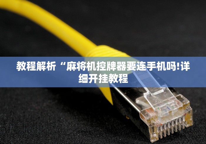 教程解析“麻将机控牌器要连手机吗!详细开挂教程