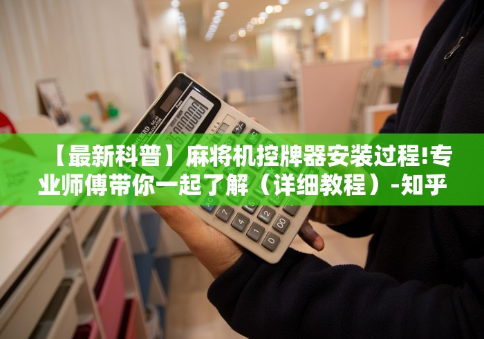 【最新科普】麻将机控牌器安装过程!专业师傅带你一起了解(详细教程)-知乎 【最新科普】麻将机控牌器安装过程!专业师傅带你一起了解(详细教程)-知乎