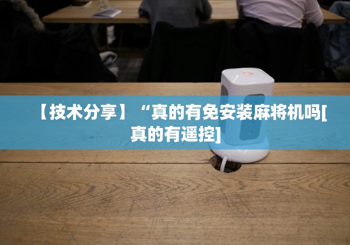 【技术分享】“真的有免安装麻将机吗[真的有遥控]