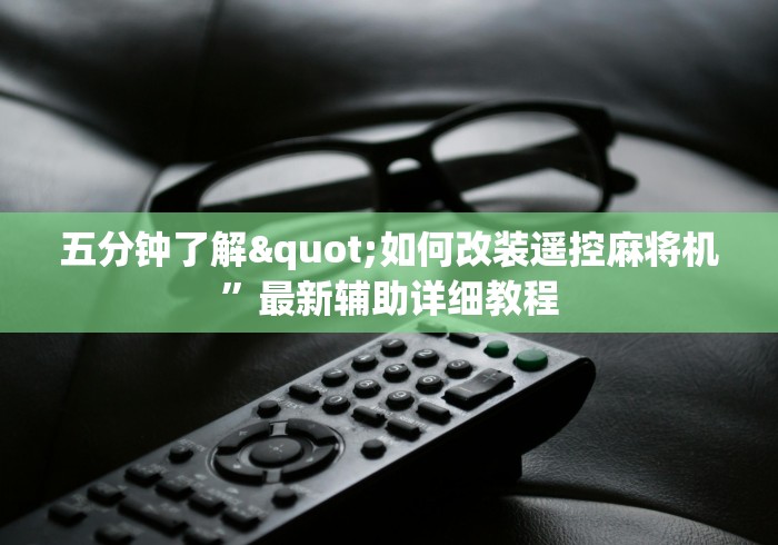 五分钟了解"如何改装遥控麻将机”最新辅助详细教程