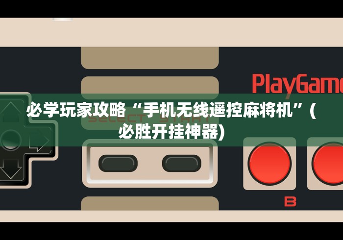 【玩家游戏玩法】“麻将机遥控编程”(外卦神器下载) 【玩家游戏玩法】“麻将机遥控编程”(外卦神器下载)