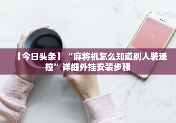 教程解析“普通麻将机安装程序遥控器[玩家必赢神器]