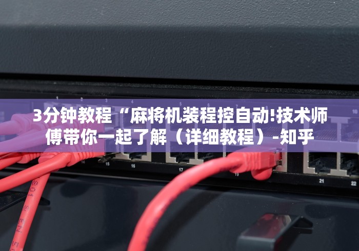 3分钟教程“麻将机装程控自动!技术师傅带你一起了解(详细教程)-知乎 3分钟教程“麻将机装程控自动!技术师傅带你一起了解(详细教程)-知乎