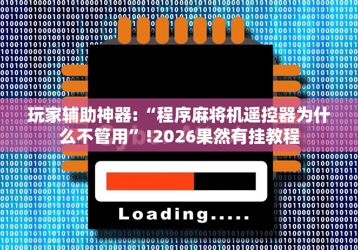玩家辅助神器:“程序麻将机遥控器为什么不管用”!2026果然有挂教程 玩家辅助神器:“程序麻将机遥控器为什么不管用”!2026果然有挂教程