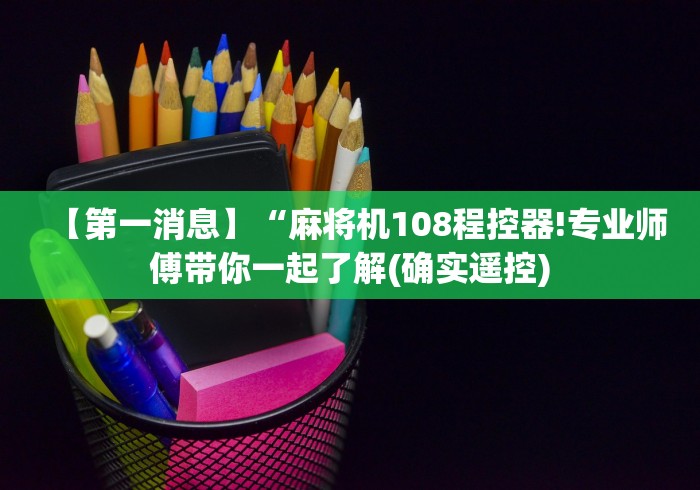 【第一消息】“麻将机108程控器!专业师傅带你一起了解(确实遥控) 【第一消息】“麻将机108程控器!专业师傅带你一起了解(确实遥控)