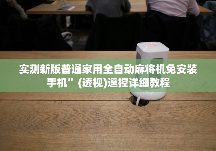 实测新版普通家用全自动麻将机免安装手机”(透视)遥控详细教程