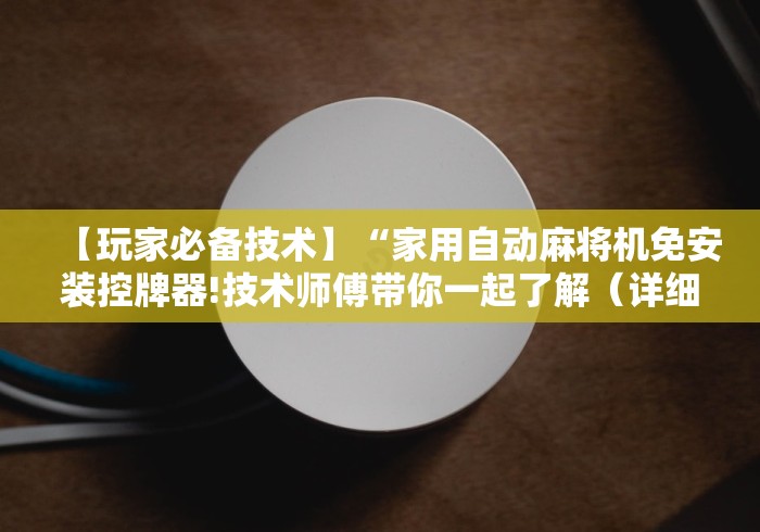 【玩家必备技术】“家用自动麻将机免安装控牌器!技术师傅带你一起了解(详细教程)-知乎 【玩家必备技术】“家用自动麻将机免安装控牌器!技术师傅带你一起了解(详细教程)-知乎