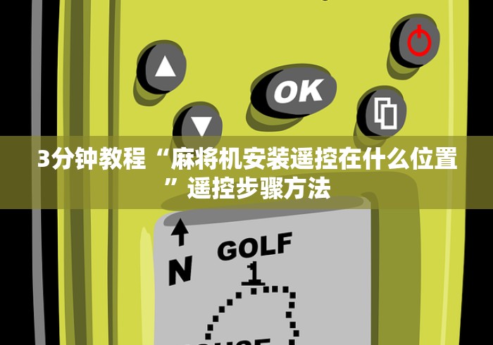 3分钟教程“麻将机安装遥控在什么位置”遥控步骤方法 3分钟教程“麻将机安装遥控在什么位置”遥控步骤方法