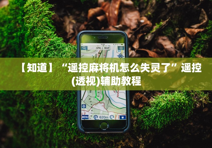 【知道】“遥控麻将机怎么失灵了”遥控(透视)辅助教程