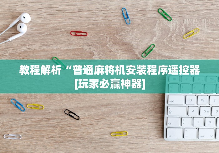 教程解析“普通麻将机安装程序遥控器[玩家必赢神器]