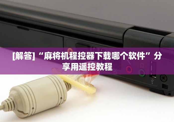 【玩家必看实操】“麻将机控牌器控骰时嗡的一声”(外卦神器下载) 【玩家必看实操】“麻将机控牌器控骰时嗡的一声”(外卦神器下载)