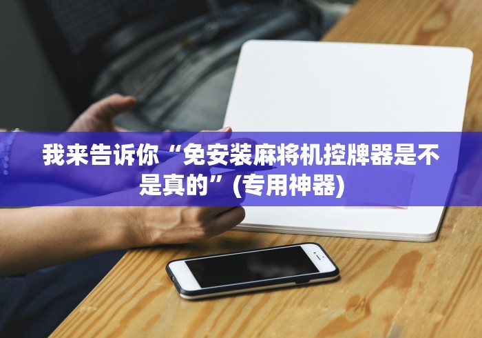 我来告诉你“免安装麻将机控牌器是不是真的”(专用神器) 我来告诉你“免安装麻将机控牌器是不是真的”(专用神器)