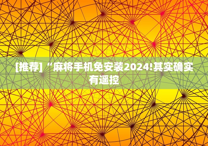 [推荐]“麻将手机免安装2024!其实确实有遥控