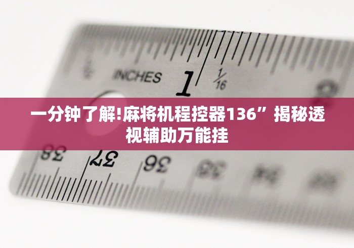 一分钟了解!麻将机程控器136”揭秘透视辅助万能挂 一分钟了解!麻将机程控器136”揭秘透视辅助万能挂