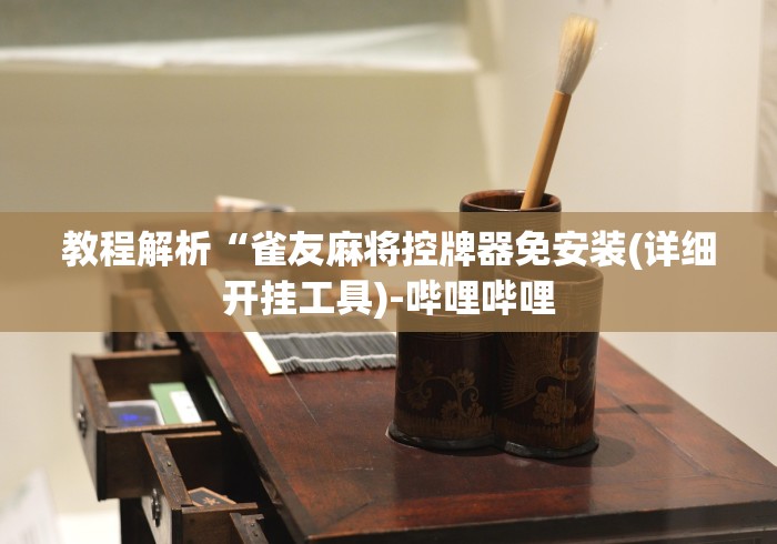 教程解析“雀友麻将控牌器免安装(详细开挂工具)-哔哩哔哩