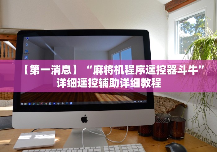 【第一消息】“麻将机程序遥控器斗牛”详细遥控辅助详细教程 【第一消息】“麻将机程序遥控器斗牛”详细遥控辅助详细教程