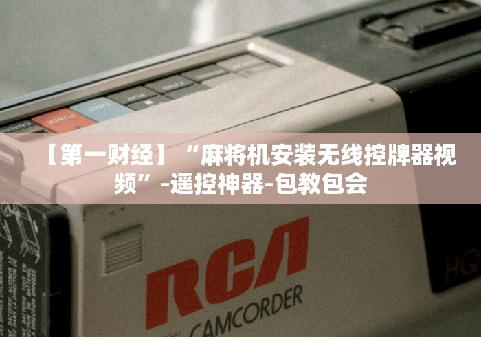 【第一财经】“麻将机安装无线控牌器视频”-遥控神器-包教包会 【第一财经】“麻将机安装无线控牌器视频”-遥控神器-包教包会