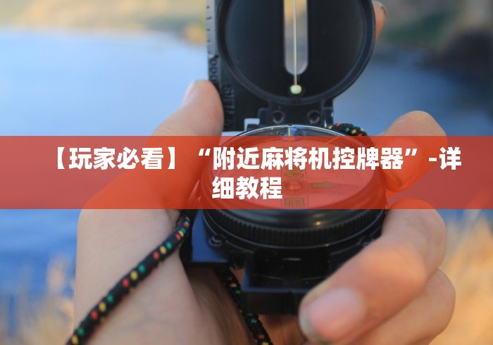 【玩家必看】“附近麻将机控牌器”-详细教程