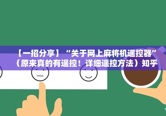 【一招分享】“关于网上麻将机遥控器”(原来真的有遥控!详细遥控方法)知乎 【一招分享】“关于网上麻将机遥控器”(原来真的有遥控!详细遥控方法)知乎