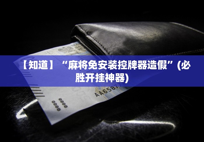 【知道】“麻将免安装控牌器造假”(必胜开挂神器)