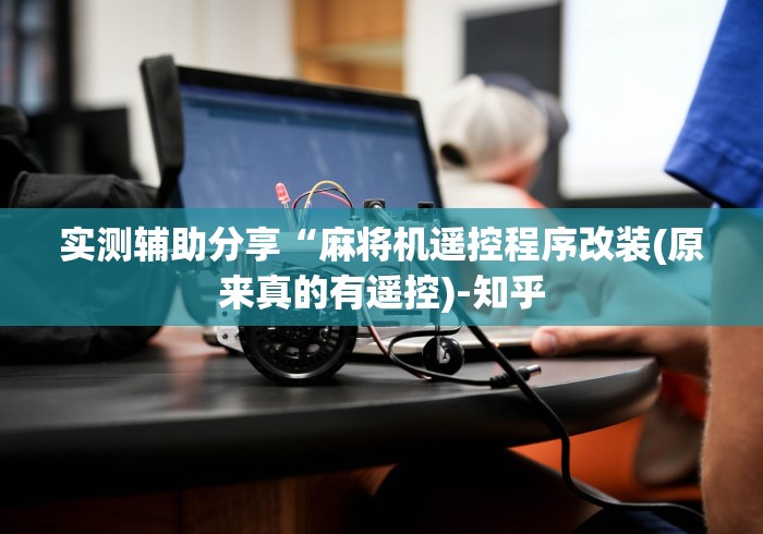 实测辅助分享“麻将机遥控程序改装(原来真的有遥控)-知乎