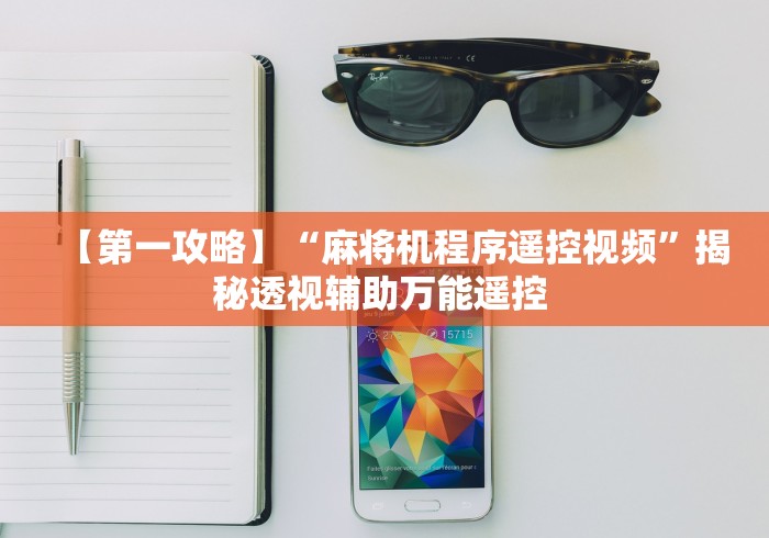 【第一攻略】“麻将机程序遥控视频”揭秘透视辅助万能遥控 【第一攻略】“麻将机程序遥控视频”揭秘透视辅助万能遥控