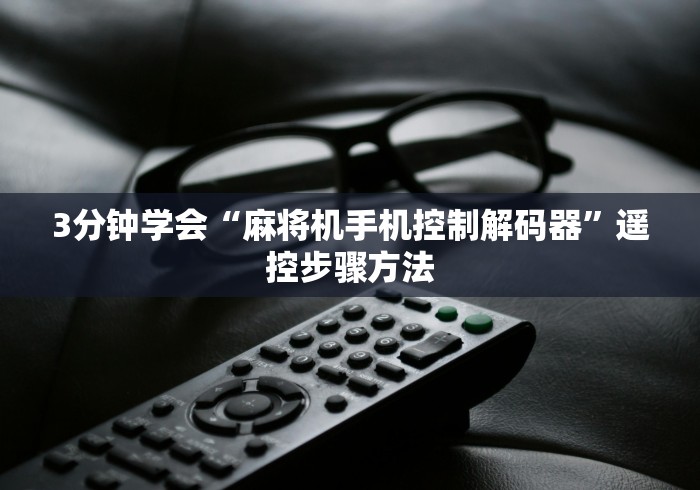 3分钟学会“麻将机手机控制解码器”遥控步骤方法 3分钟学会“麻将机手机控制解码器”遥控步骤方法