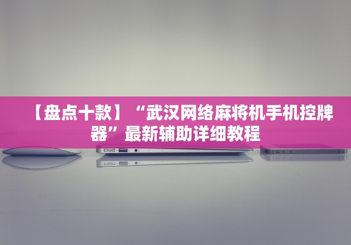 【盘点十款】“武汉网络麻将机手机控牌器”最新辅助详细教程
