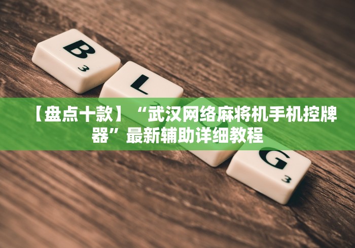 【盘点十款】“武汉网络麻将机手机控牌器”最新辅助详细教程
