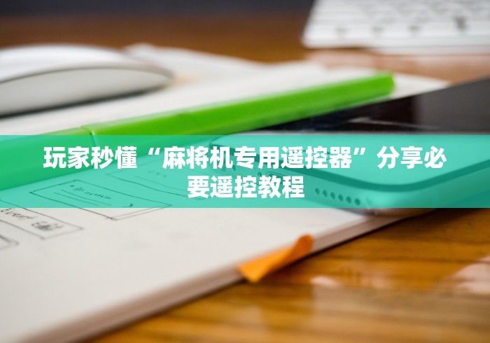 玩家秒懂“麻将机专用遥控器”分享必要遥控教程 玩家秒懂“麻将机专用遥控器”分享必要遥控教程