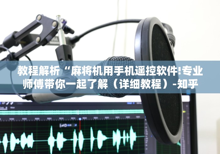 教程解析“麻将机用手机遥控软件!专业师傅带你一起了解(详细教程)-知乎 教程解析“麻将机用手机遥控软件!专业师傅带你一起了解(详细教程)-知乎
