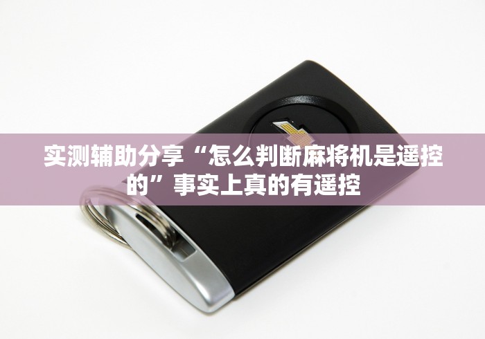 实测辅助分享“怎么判断麻将机是遥控的”事实上真的有遥控