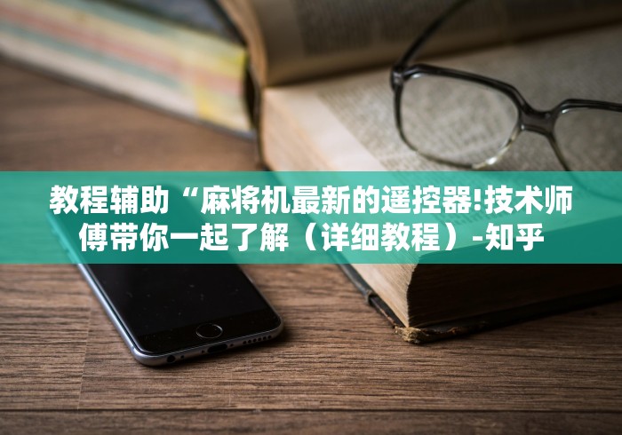 教程辅助“麻将机最新的遥控器!技术师傅带你一起了解(详细教程)-知乎 教程辅助“麻将机最新的遥控器!技术师傅带你一起了解(详细教程)-知乎