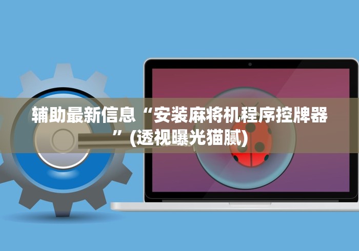 辅助最新信息“安装麻将机程序控牌器”(透视曝光猫腻)