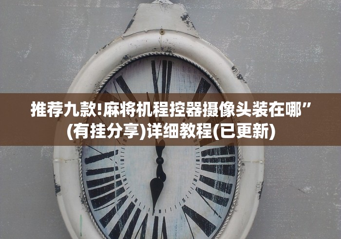 推荐九款!麻将机程控器摄像头装在哪”(有挂分享)详细教程(已更新)