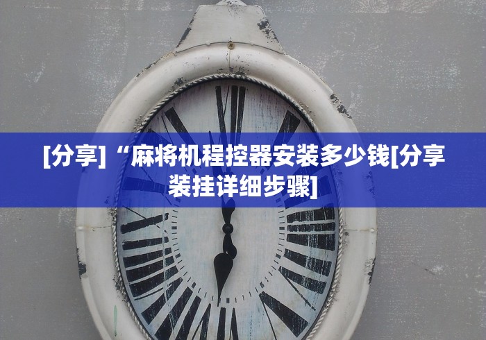 [分享]“麻将机程控器安装多少钱[分享装挂详细步骤]
