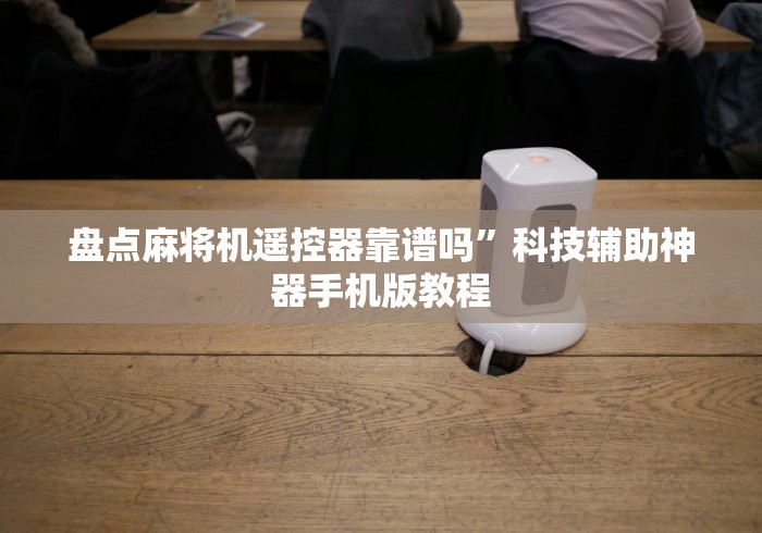 盘点麻将机遥控器靠谱吗”科技辅助神器手机版教程 盘点麻将机遥控器靠谱吗”科技辅助神器手机版教程