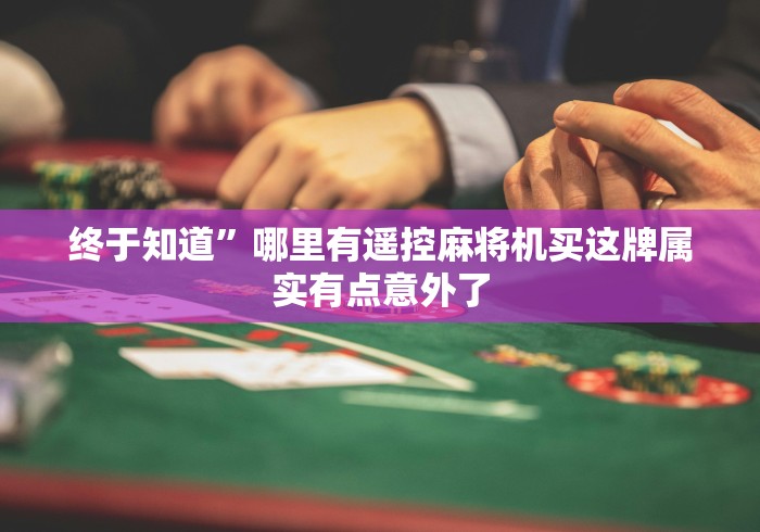 终于知道”哪里有遥控麻将机买这牌属实有点意外了