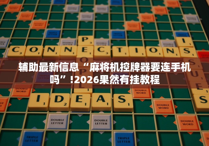 辅助最新信息“麻将机控牌器要连手机吗”!2026果然有挂教程 辅助最新信息“麻将机控牌器要连手机吗”!2026果然有挂教程
