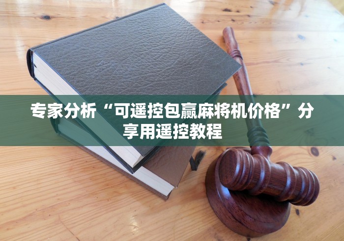 专家分析“可遥控包赢麻将机价格”分享用遥控教程 专家分析“可遥控包赢麻将机价格”分享用遥控教程