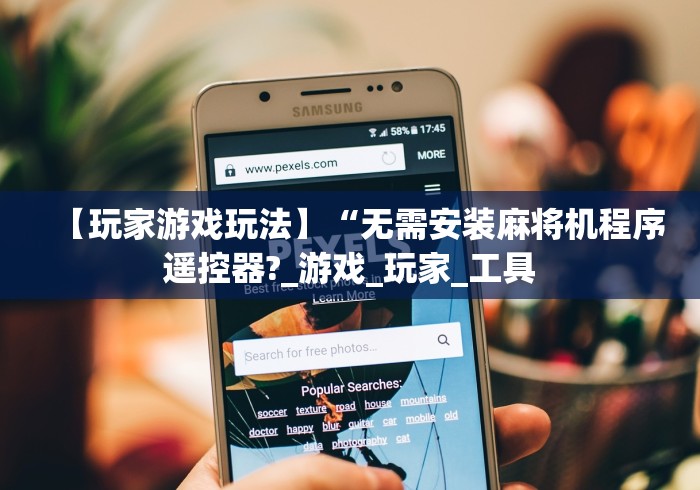 【玩家游戏玩法】“无需安装麻将机程序遥控器?_游戏_玩家_工具